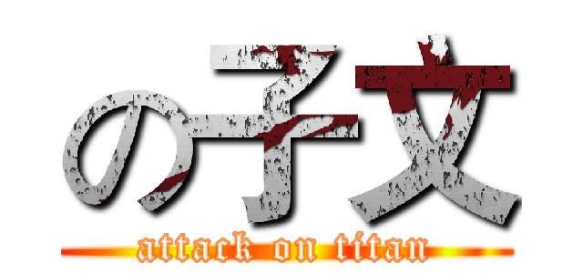 の子文 (attack on titan)