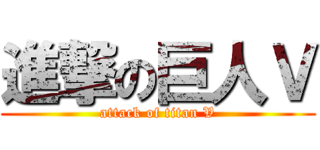 進撃の巨人Ｖ (attack of titan V)