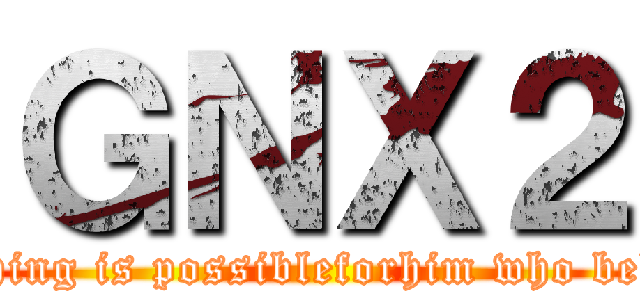 ＧＮＸ２ (Everything is possibleforhim who believes.)