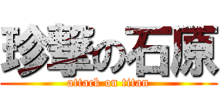 珍撃の石原 (attack on titan)