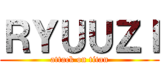 ＲＹＵＵＺＩ (attack on titan)