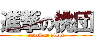 進撃の桃団 (attack on piknk)