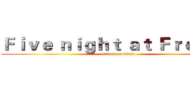 Ｆｉｖｅ ｎｉｇｈｔ ａｔ Ｆｒｅｄｄｙ (attack on titan)