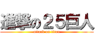 進撃の２５巨人 (attack on titan)