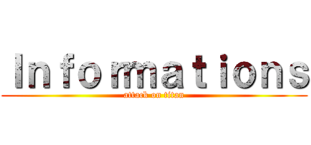 Ｉｎｆｏｒｍａｔｉｏｎｓ (attack on titan)