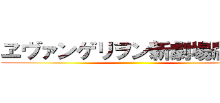 ヱヴァンゲリヲン新劇場版：序 ()