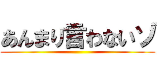 あんまり言わないゾ ()