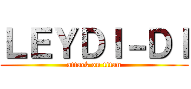 ＬＥＹＤＩ－ＤＩ (attack on titan)
