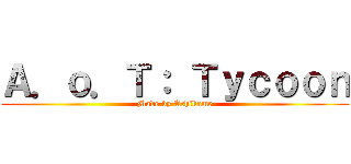 Ａ．ｏ．Ｔ： Ｔｙｃｏｏｎ (Made by Achikame)