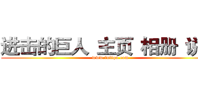 进击的巨人
主页
相册
说说 (www.fuliqu.com)