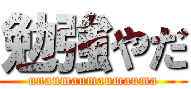 勉強やだ (unaumaumaumauma)