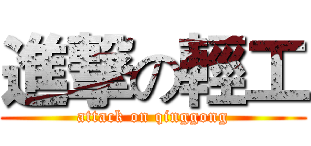 進撃の輕工 (attack on qinggong)