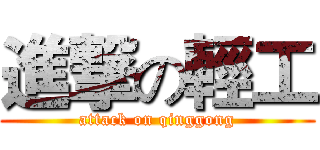 進撃の輕工 (attack on qinggong)