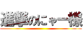 進撃のにゃー様 ()