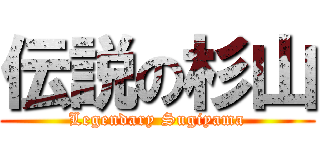 伝説の杉山 (Legendary Sugiyama)