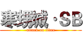 寒甥城·ＳＢ (attack on titan)