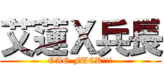 艾蓮Ｘ兵長 (OAO FUCK!!!)
