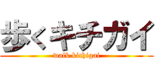 歩くキチガイ (walk kichigai)