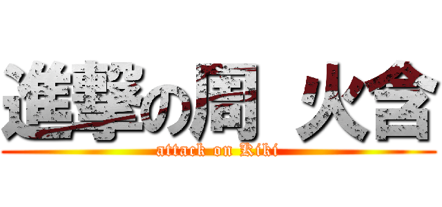 進撃の周 火含 (attack on Kiki)