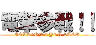 電撃参戦！！ (GOLD+ON 5 YEN SLOT)