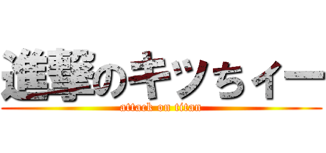 進撃のキッちィー (attack on titan)