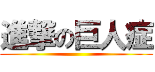 進撃の巨人症 ()