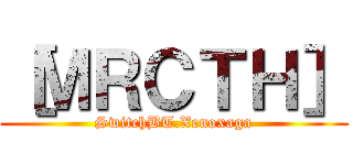 ［ＭＲＣＴＨ］ (SwitchBT.Xenoxaga)