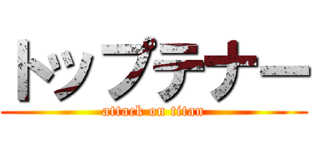 トップテナー (attack on titan)