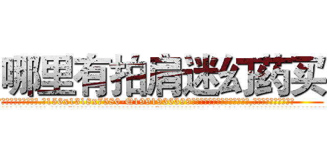 哪里有拍肩迷幻药买 (哪里有拍肩迷幻药买【电.话156x1318x7580-Q1991936399鑫宏药业】我们做的是长期生意,靠的是老客户长期支持
参考消息网2月20日报道 韩媒称，“剩女多、离婚率高的城市，房价一定会上涨。”这是中国经济学家金岩石2016年12月参加在上海举行的房地产相关论坛时说的话。
)