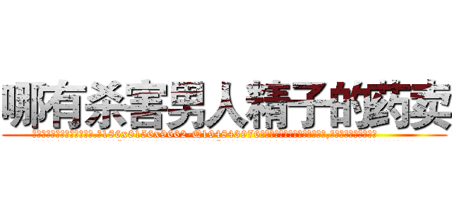 哪有杀害男人精子的药卖 (哪有杀害男人精子的药卖【电.话186x0156x9662-Q194843976林氏药业】我们做的是长期生意,靠的是老客户长期支持
参考消息网2月20日报道 韩媒称，“剩女多、离婚率高的城市，房价一定会上涨。”这是中国经济学家金岩石2016年12月参加在上海举行的房地产相关论坛时说的话。
)