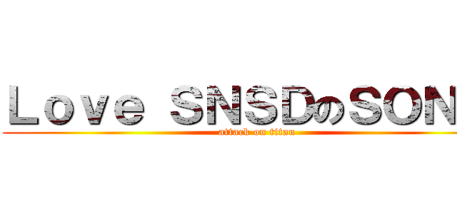 Ｌｏｖｅ ＳＮＳＤのＳＯＮＥ  (attack on titan)