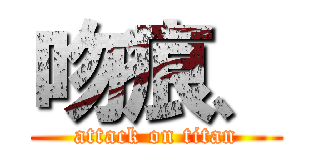 吻痕、 (attack on titan)