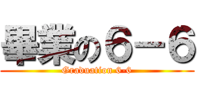 畢業の６－６ (Graduation 6-6)