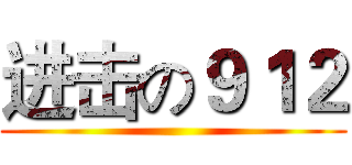 进击の９１２ ()