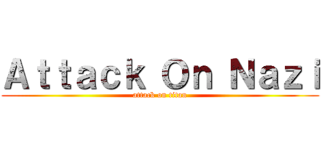 Ａｔｔａｃｋ Ｏｎ Ｎａｚｉ (attack on titan)