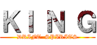 ＫＩ Ｎ Ｇ (DRIFT  SPIRITS)