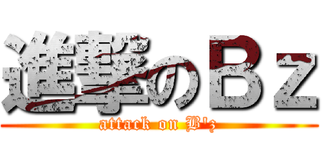 進撃のＢｚ (attack on B'z)