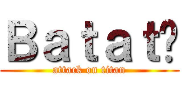 Ｂａｔａｔã (attack on titan)