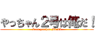 やっちゃん２号は俺だ！ (I am yatchan Mk.II)