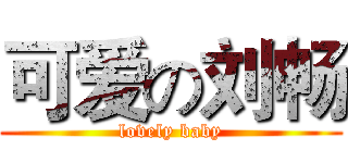 可爱の刘畅 (lovely baby)