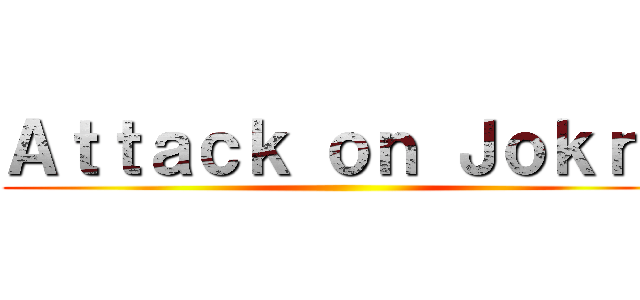 Ａｔｔａｃｋ ｏｎ ＪｏｋｒＧ ()