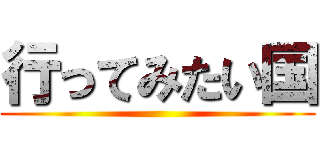 行ってみたい国 ()
