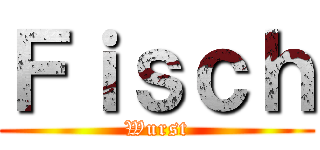 Ｆｉｓｃｈ (Wurst)