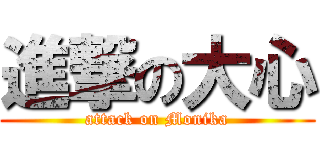 進撃の大心 (attack on Monika)
