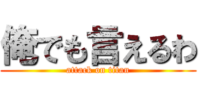 俺でも言えるわ (attack on titan)