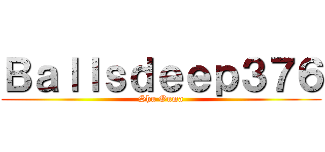 Ｂａｌｌｓｄｅｅｐ３７６ (Shu Ouma)
