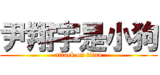 尹翔宇是小狗 (attack on titan)