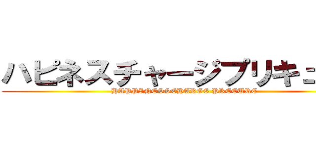 ハピネスチャージプリキュア！ (HAPPINESSCHARGE PRECURE)