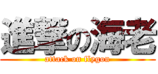 進撃の海老 (attack on flygon)