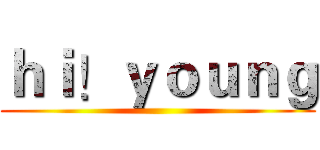 ｈｉ！ｙｏｕｎｇ ()
